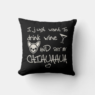I Just Want To Drink Wine And Pet My Chihuahua Dog Throw Pillow