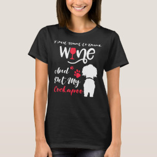 I Just Want To Drink Wine And Pet My Cockapoo Dog T-Shirt