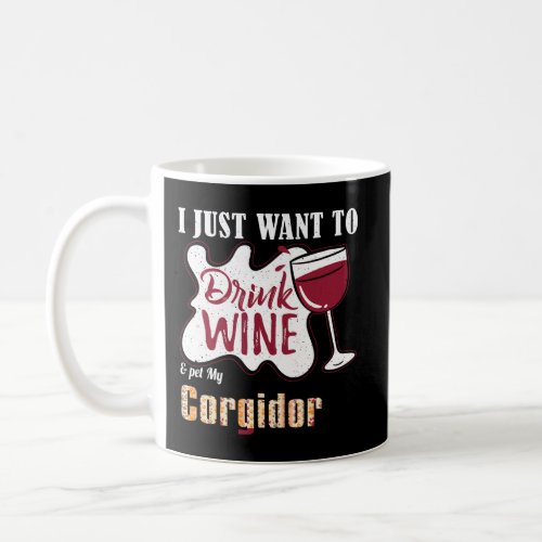 I Just Want To Drink Wine And Pet My Corgidor Dog  Coffee Mug