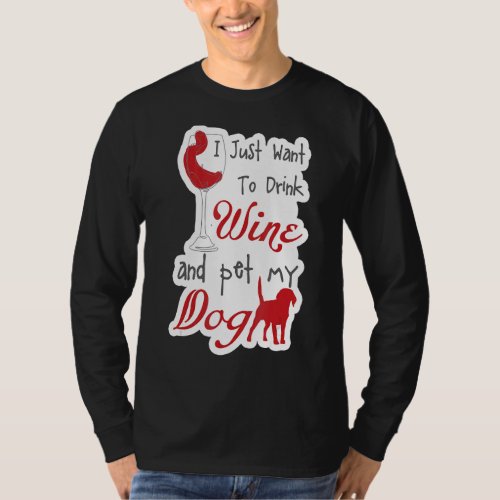 I Just Want To Drink Wine And Pet My Dog Hilarious T_Shirt
