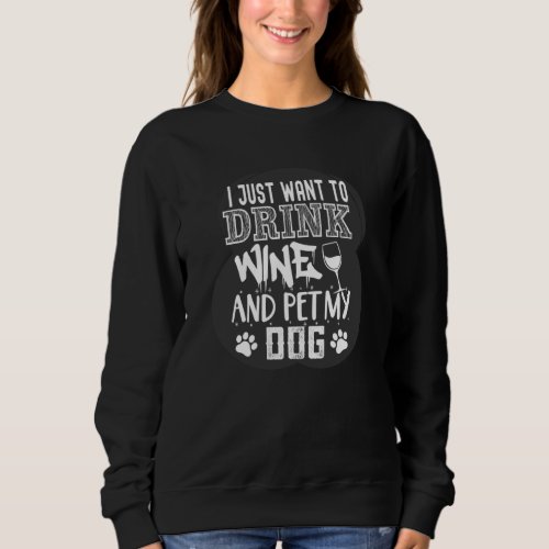 i just want to drink wine and pet my dog sweatshirt