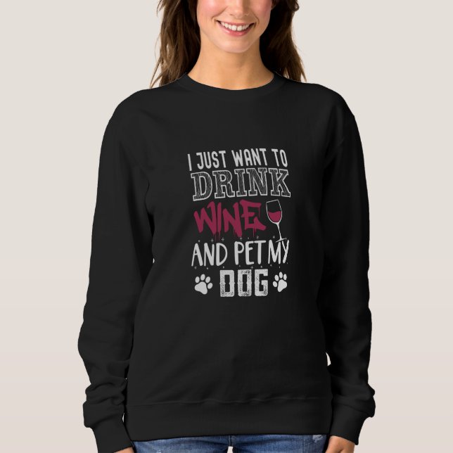 i just want to drink wine and pet my dog sweatshirt (Front)