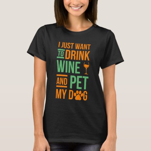 I Just Want To Drink Wine and PEt My Dog T_Shirt