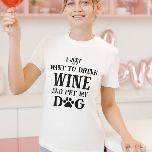 I just want to drink wine and pet my dog T_Shirt