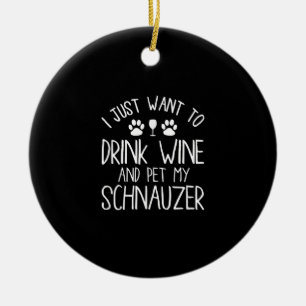 i just want to drink wine and pet my schnauzer ceramic ornament