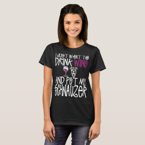 I Just Want To Drink Wine And Pet My Schnauzer Dog T_Shirt