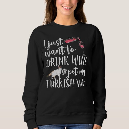 I Just Want To Drink Wine And Pet My Turkish Van C Sweatshirt