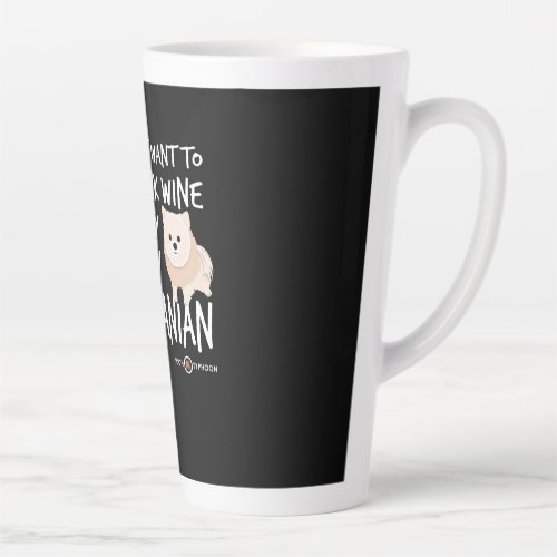 I just want to drink wine and play with my Pom Latte Mug