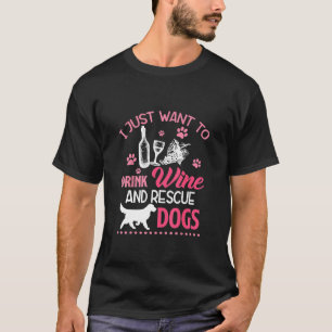 I Just Want To Drink Wine And Rescue Dogs T-Shirt