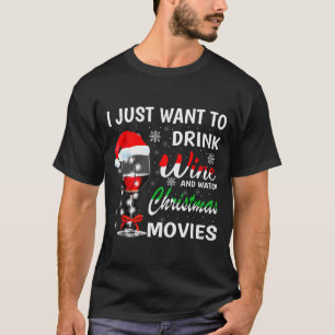 I Just Want To Drink Wine And Watch Christmas Movi T-Shirt