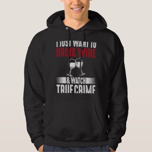 I Just Want To Drink Wine and Watch True Crime Hoodie