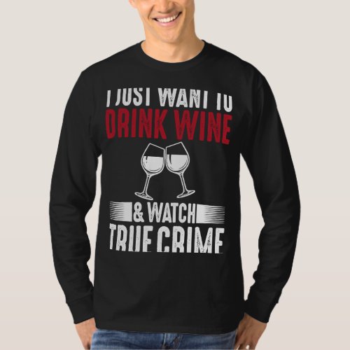 I Just Want To Drink Wine and Watch True Crime T_Shirt
