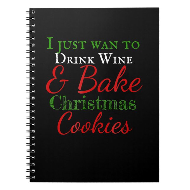 I just want to drink wine & bake christmas cookies notebook (Front)