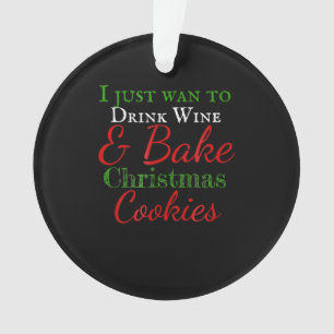 I just want to drink wine & bake christmas cookies ornament