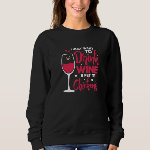 I Just Want To Drink Wine  Pet My Chickens Funny  Sweatshirt