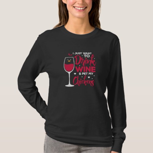 I Just Want To Drink Wine  Pet My Chickens Funny  T_Shirt