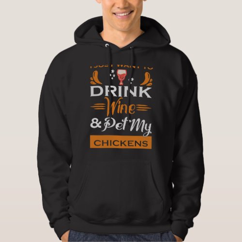 I Just Want to Drink Wine  Pet My Chickens Hoodie