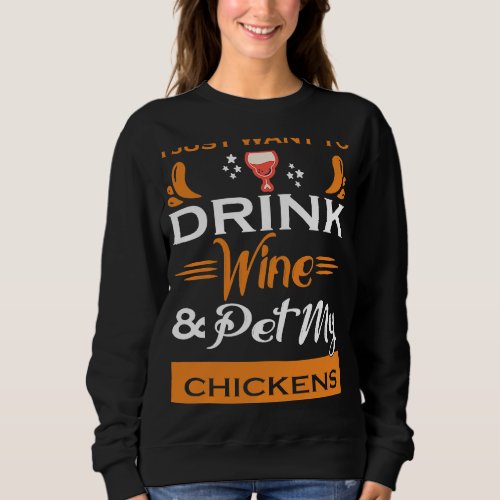 I Just Want to Drink Wine  Pet My Chickens Sweatshirt