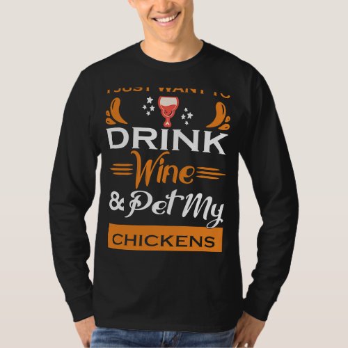 I Just Want to Drink Wine  Pet My Chickens T_Shirt
