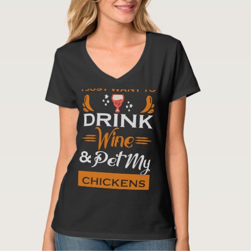 I Just Want to Drink Wine  Pet My Chickens T_Shirt