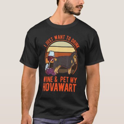 I just want to drink Wine &amp; pet my Hovawart T-Shirt