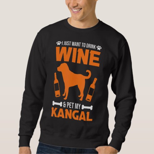 I Just Want To Drink Wine  Pet My Kangal Sweatshirt
