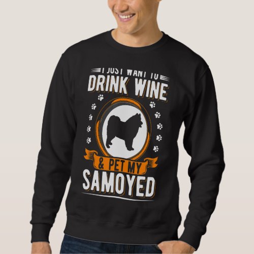 I Just Want To Drink Wine  Pet My Samoyed Sweatshirt