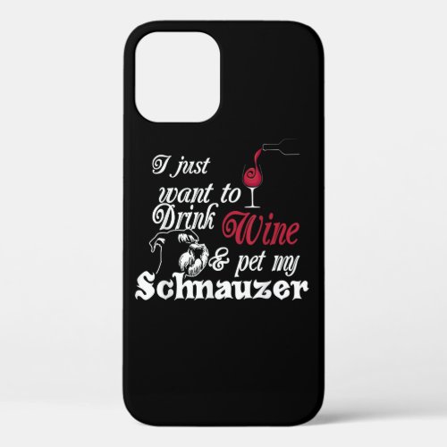 I Just Want To Drink Wine  Pet My Schnauzer Gift iPhone 12 Case