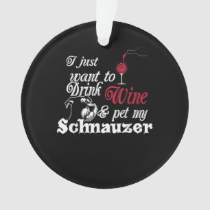 I Just Want To Drink Wine & Pet My Schnauzer Gift Ornament