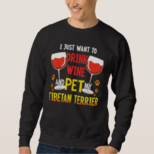 I Just Want To Drink Wine Pet My Tibetan Terrier F Sweatshirt