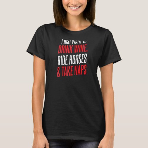 I Just Want To Drink Wine Ride Horses And Take Nap T_Shirt