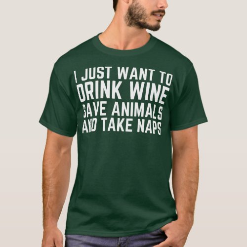 I Just Want To Drink Wine Save Animals And Take Na T_Shirt