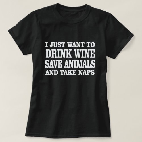 I JUST WANT TO DRINK WINE SAVE ANIMALS TAKE NAPS T_Shirt