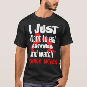 I Just Want To Eat Brownies And Watch Horror Movie T-Shirt