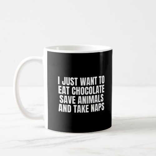 I Just Want To Eat chocolate Save Animals And Take Coffee Mug