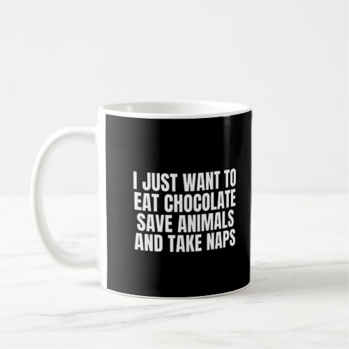 I Just Want To Eat chocolate Save Animals And Take Coffee Mug