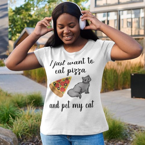 I Just Want to Eat Pizza and Pet My Cat T_Shirt