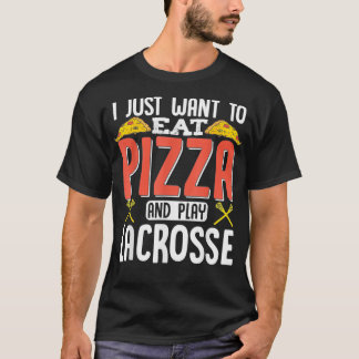 I Just Want To Eat Pizza And Play Lacrosse Funny L T-Shirt
