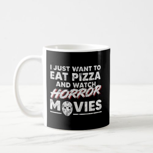 I Just Want To Eat Pizza And Watch Horror Movies H Coffee Mug