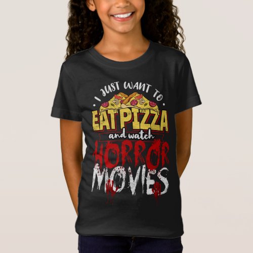 I Just Want To Eat Pizza And Watch Horror Movies H T_Shirt