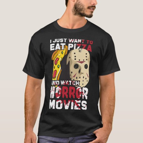I Just Want To Eat Pizza And Watch Horror Movies T_Shirt