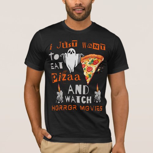 I Just Want to Eat Pizza and Watch horror Movies T_Shirt