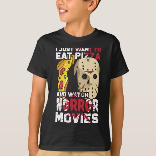 I Just Want To Eat Pizza And Watch Horror Movies T_Shirt