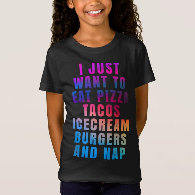 I just want to eat pizza tacos ice cream burgers a T-Shirt (Front)
