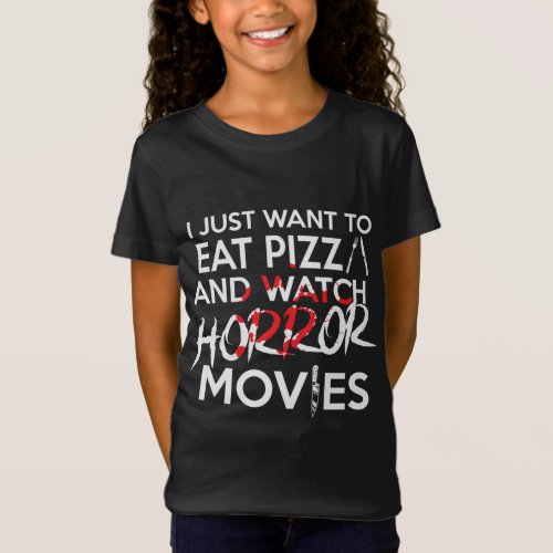 I Just Want To Eat Pizza  Watch Horror Movies T_Shirt