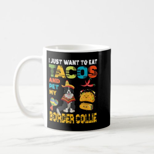I Just Want To Eat Tacos And Pet My Border Collie Coffee Mug
