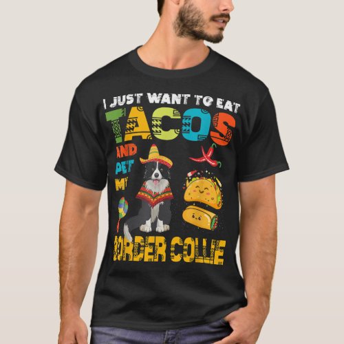 I Just Want To Eat Tacos And Pet My Border Collie T_Shirt