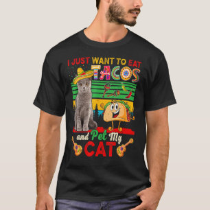 I Just Want To Eat Tacos And Pet My Cat Mexican Ca T-Shirt