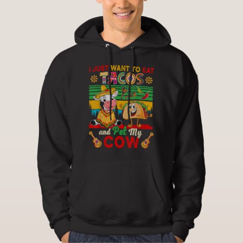 I Just Want To Eat Tacos And Pet My Cow Mexican Hoodie