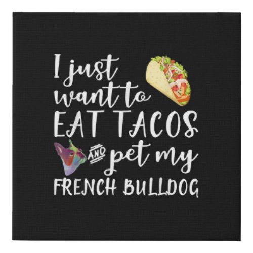 I Just Want To Eat Tacos And Pet My French Bulldog Faux Canvas Print